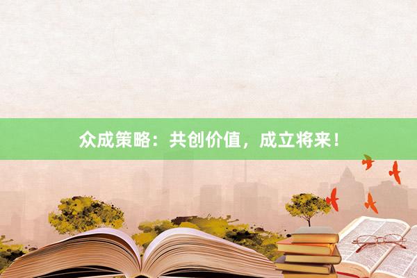 众成策略：共创价值，成立将来！
