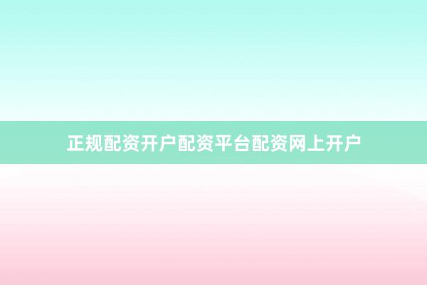 正规配资开户配资平台配资网上开户