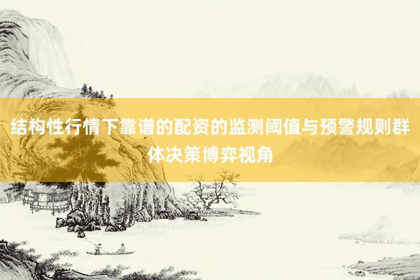 结构性行情下靠谱的配资的监测阈值与预警规则群体决策博弈视角