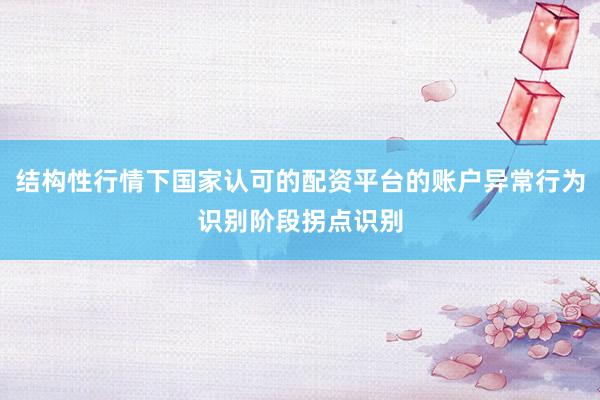 结构性行情下国家认可的配资平台的账户异常行为识别阶段拐点识别