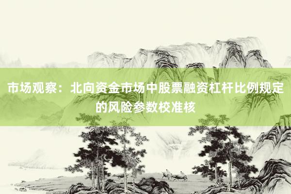 市场观察：北向资金市场中股票融资杠杆比例规定的风险参数校准核