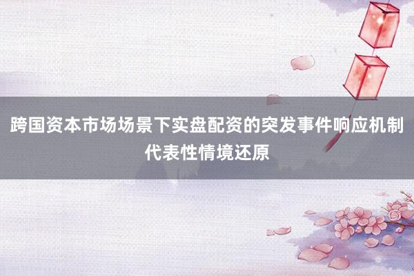 跨国资本市场场景下实盘配资的突发事件响应机制代表性情境还原